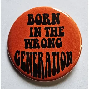 Vintage Reproduction Born in the Wrong Generation Small Pinback Button | 1.25" Diameter '60 '70s '80s Retro Pin